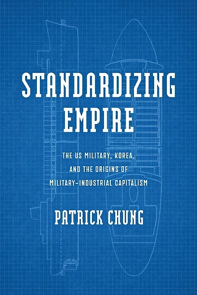 Standardizing Empire: the US Military, Korea, and Origins of Military-Industrial Capitalism