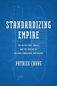 Standardizing Empire: the US Military, Korea, and Origins of Military-Industrial Capitalism