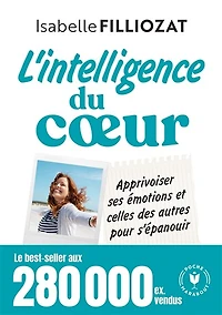 L' intelligence du coeur: apprivoiser ses émotions et celles des autres pour s'épanouir
