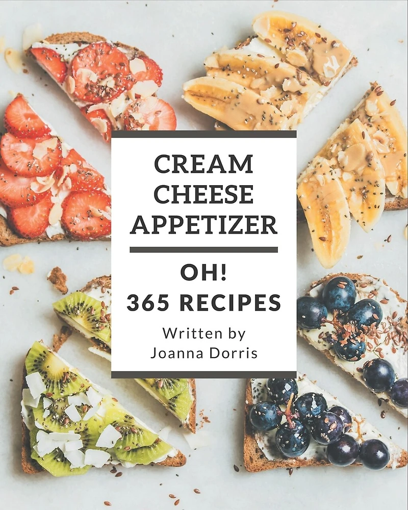 Oh! 365 Cream Cheese Appetizer Recipes: Let's Get Started with The Best Cream Cheese Appetizer Cookbook!