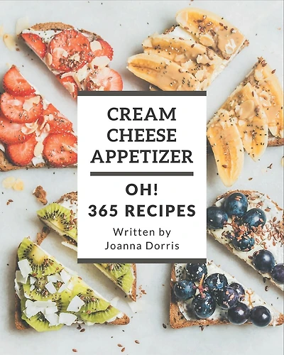 Oh! 365 Cream Cheese Appetizer Recipes: Let's Get Started with The Best Cream Cheese Appetizer Cookbook!