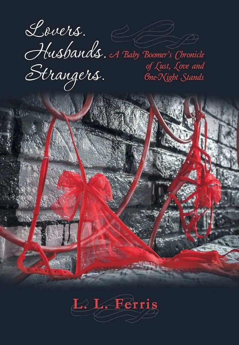 Lovers. Husbands. Strangers.: A Baby Boomer's Chronicle of Lust, Love and One-Night Stands
