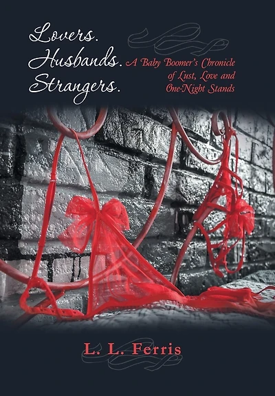 Lovers. Husbands. Strangers.: A Baby Boomer's Chronicle of Lust, Love and One-Night Stands