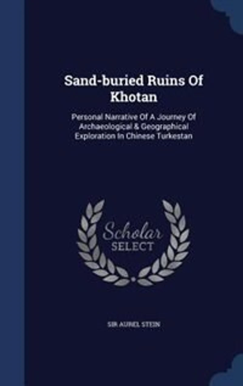 Sand-buried Ruins Of Khotan: Personal Narrative Of A Journey Of Archaeological & Geographical Exploration In Chinese Turkestan