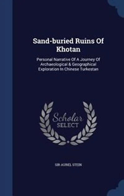 Sand-buried Ruins Of Khotan: Personal Narrative Of A Journey Of Archaeological & Geographical Exploration In Chinese Turkestan
