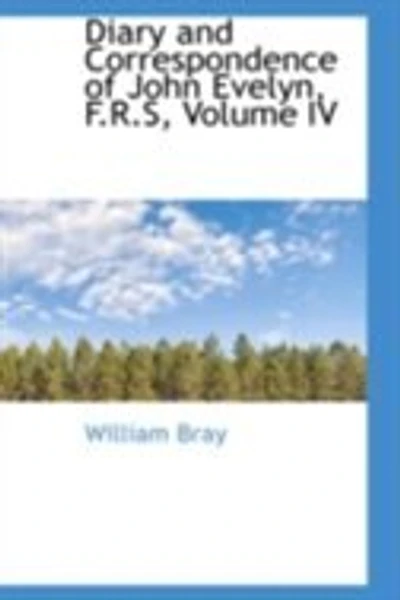 Diary and Correspondence of John Evelyn, F.R.S, Volume IV