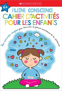 Apprendre avec Scholastic : Pleine conscience : Cahier d’activités pour les enfants