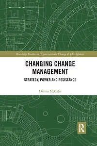 Changing Change Management: Strategy, Power And Resistance