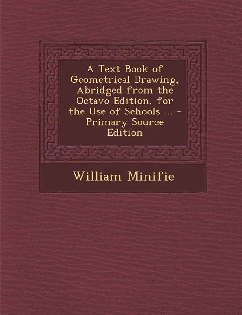A Text Book of Geometrical Drawing, Abridged from the Octavo Edition, the of