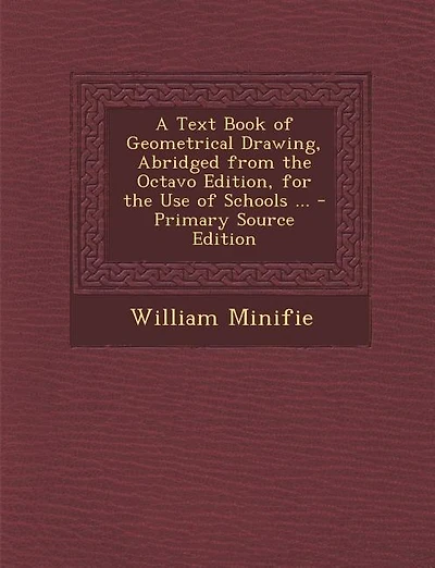 A Text Book of Geometrical Drawing, Abridged from the Octavo Edition, the of