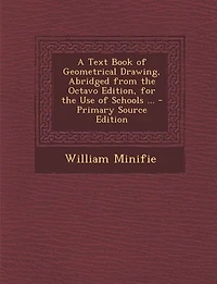A Text Book of Geometrical Drawing, Abridged from the Octavo Edition, the of