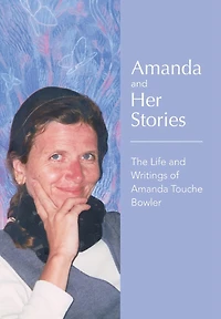 Amanda and Her Stories: The Life and Writings of Amanda Touche Bowler