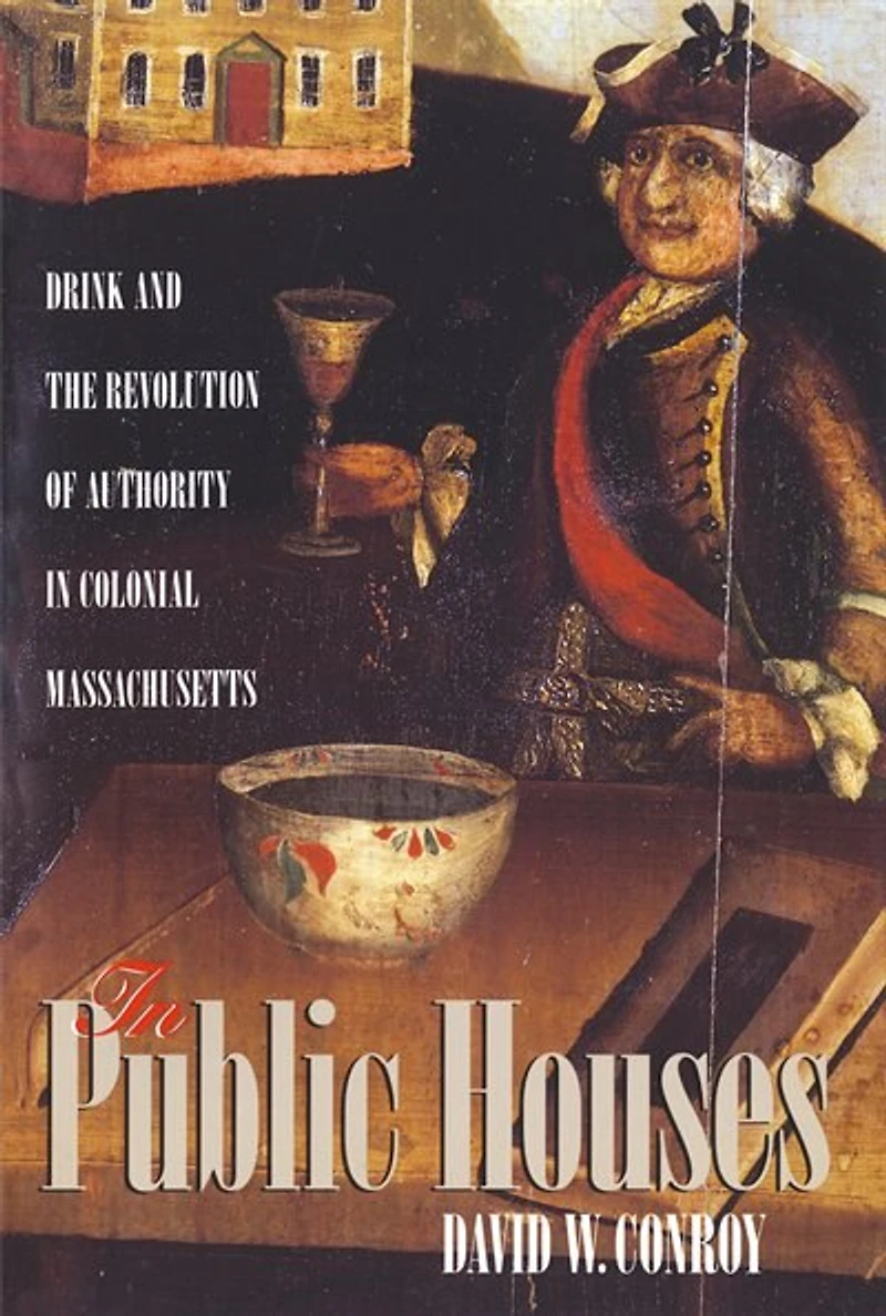 Public Houses: Drink And The Revolution Of Authority Colonial Massachusetts