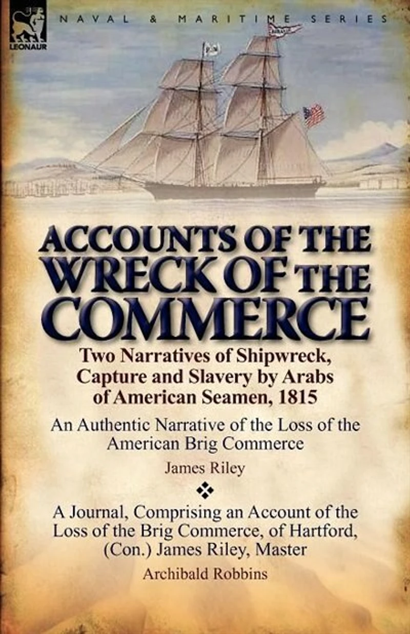 Accounts of the Wreck Commerce: Two Narratives Shipwreck, Capture and Slavery by Arabs American Seamen, 1815
