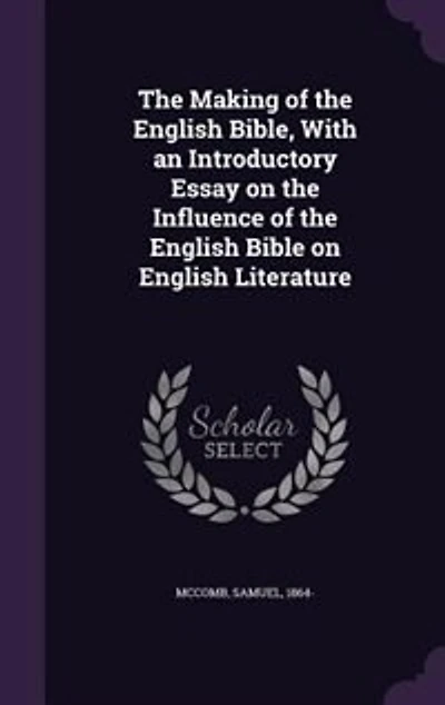 the Making of English Bible, With an Introductory Essay on Influence Bible Literature