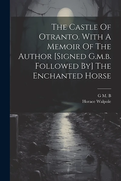 The Castle Of Otranto. With A Memoir Of The Author [signed G.m.b. Followed By] The Enchanted Horse
