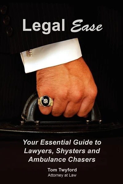 Legal Ease: Your Essential Guide to Lawyers, Shysters and Ambulance Chasers