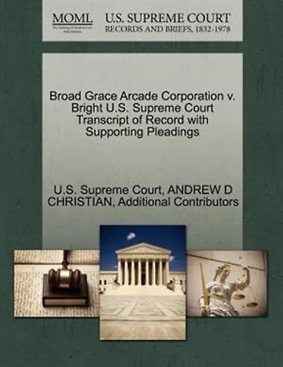 Broad Grace Arcade Corporation V. Bright U.s. Supreme Court Transcript Of Record With Supporting Pleadings
