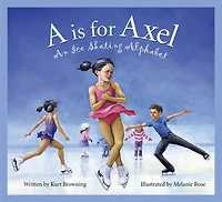 A Is For Axel: An Ice Skating Alphabet