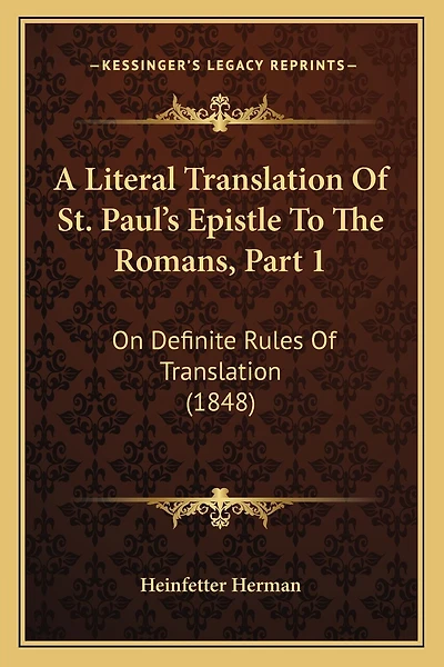 A Literal Translation Of St. Paul's Epistle To The Romans, Part 1: On Definite Rules Of Translation (1848)