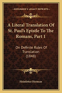 A Literal Translation Of St. Paul's Epistle To The Romans, Part 1: On Definite Rules Of Translation (1848)
