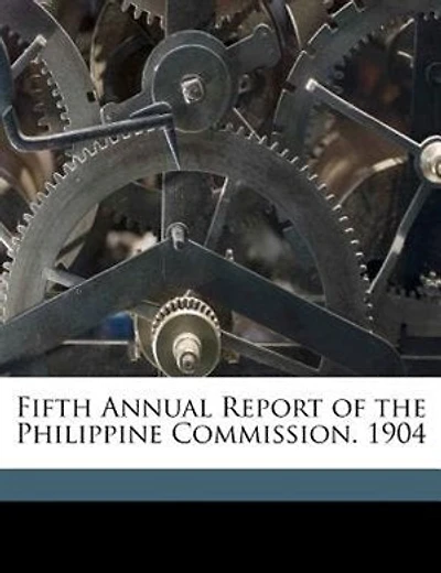 Fifth Annual Report of the Philippine Commission. 1904