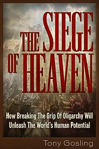 The Siege Of Heaven: How Breaking the Grip of Oligarchy Will Unleash the World’s Human Potential