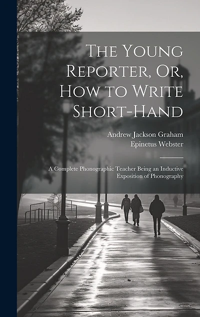 The Young Reporter, Or, How to Write Short-Hand: A Complete Phonographic Teacher Being an Inductive Exposition of Phonography