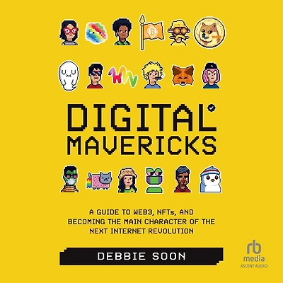 Digital Mavericks: A Guide to Web3, NFTS, and Becoming the Main Character of Next Internet Revolution