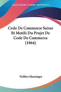 Code De Commerce Suisse Et Motifs Du Projet De Code De Commerce (1864)