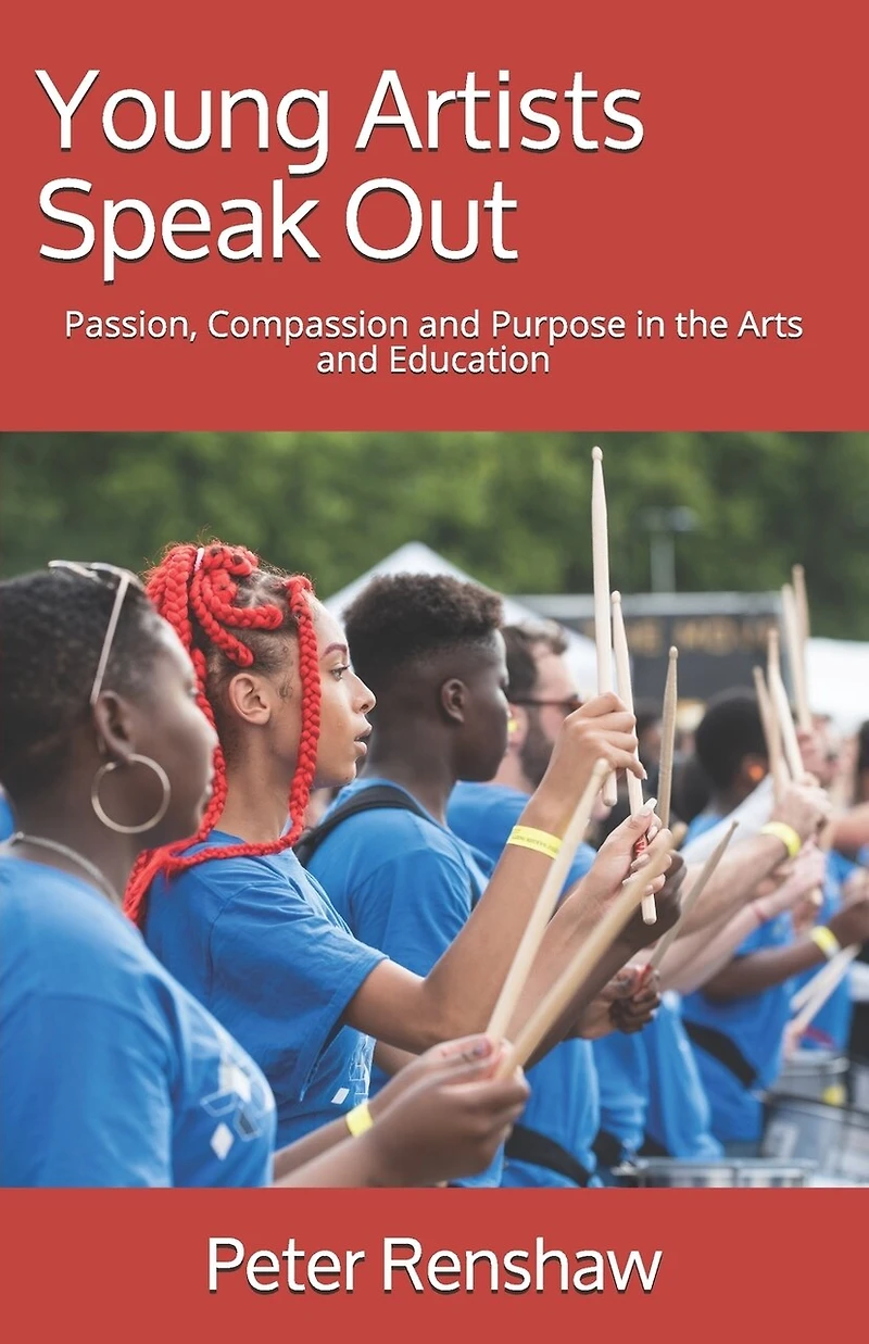 Young Artists Speak Out: Passion, Compassion and Purpose in the Arts and Education