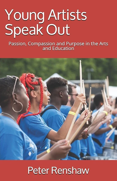 Young Artists Speak Out: Passion, Compassion and Purpose in the Arts and Education