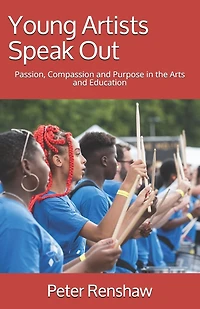 Young Artists Speak Out: Passion, Compassion and Purpose in the Arts and Education