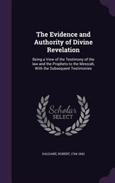 the Evidence and Authority of Divine Revelation, Vol. 1 2: Being a View Testimony Law Prophets to Messiah, With Subsequent Testi