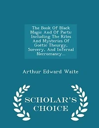 the Book of Black Magic and Pacts: Including Rites Mysteries Goetic Theurgy, Sorcery Infernal Necromancy Rituals