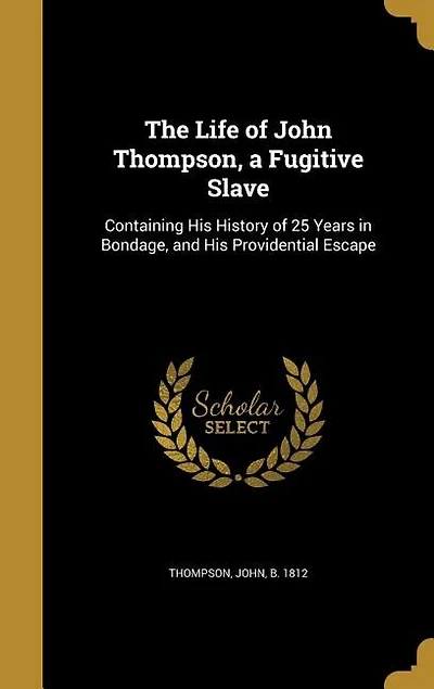 The Life of John Thompson, a Fugitive Slave: Containing His History of 25 Years in Bondage, and His Providential Escape