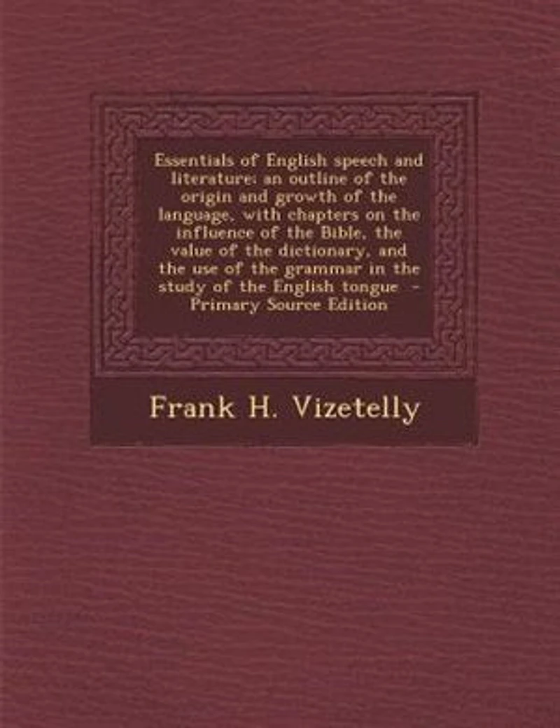 Essentials of English Speech and Literature: An Outline the Origin Growth Language, With Chapters on Influence Bible, t