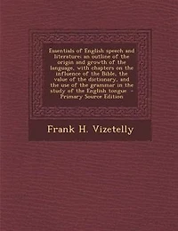 Essentials of English Speech and Literature: An Outline the Origin Growth Language, With Chapters on Influence Bible, t