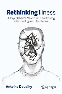 Rethinking Illness: A Psychiatrist's Near-Death Reckoning with Healing and Healthcare