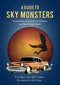 A Guide to Sky Monsters: Thunderbirds, the Jersey Devil, Mothman, and Other Flying Cryptids