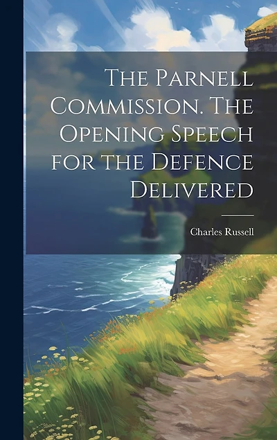 The Parnell Commission. The Opening Speech for the Defence Delivered