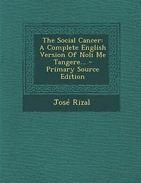 The Social Cancer: A Complete English Version Of Noli Me Tangere... - Primary Source Edition