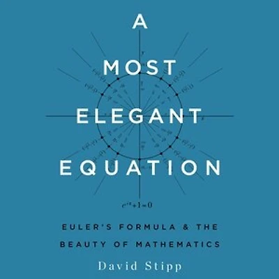 A Most Elegant Equation: Euler’s Formula and the Beauty of Mathematics