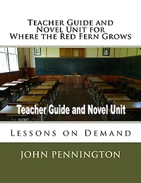 Teacher Guide and Novel Unit for Where the Red Fern Grows: Lessons on Demand
