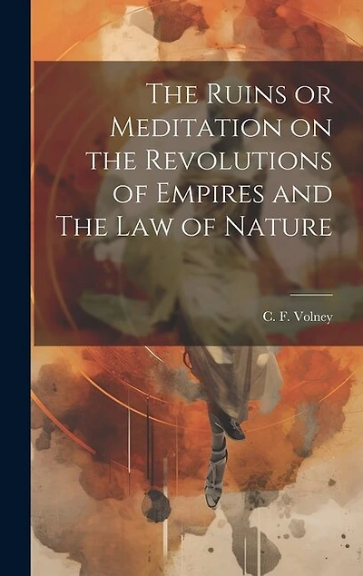 The Ruins or Meditation on the Revolutions of Empires and The Law of Nature