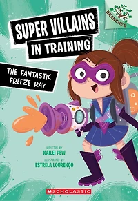 The Fantastic Freeze Ray: A Branches Book (Super Villains Training #1)