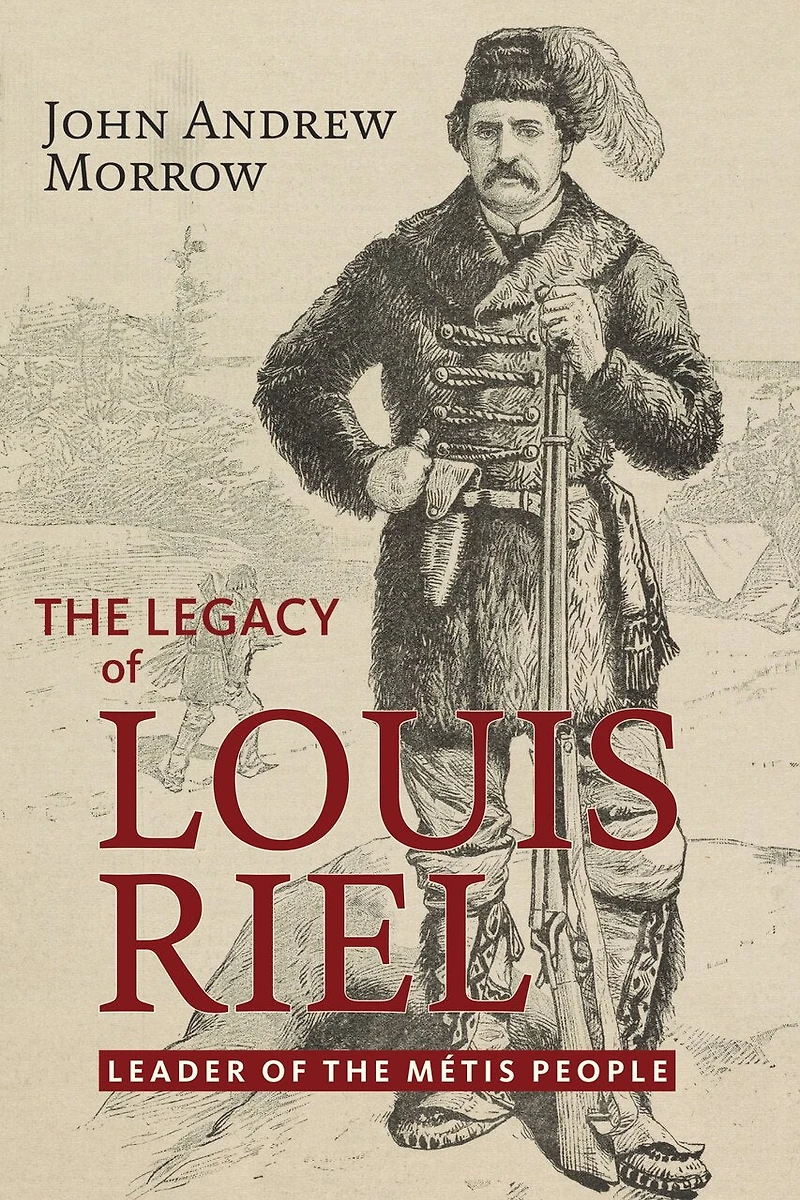 the Legacy of Louis Riel: Leader M�tis People