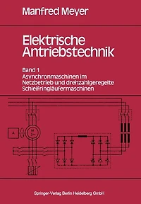 Elektrische Antriebstechnik: Band 1: Asynchronmaschinen im Netzbetrieb und drehzahlgeregelte Schleifringläufermaschinen