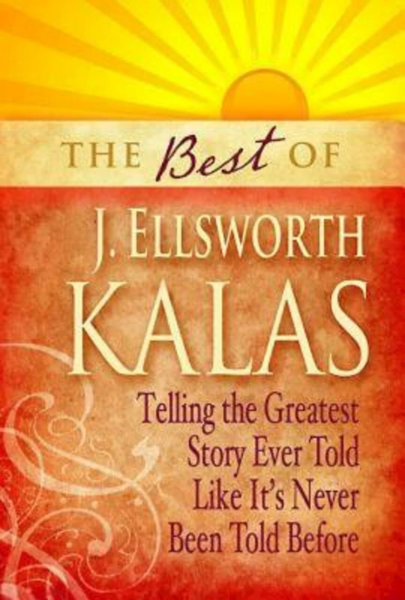 Best of J. Ellsworth Kalas: Telling the Greatest Story Ever Told Like It's Never Been Before
