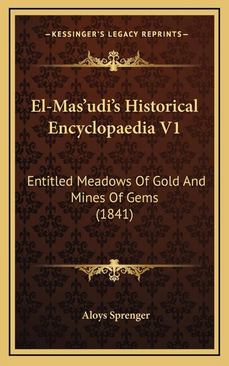 El-Mas'udi's Historical Encyclopaedia V1: Entitled Meadows of Gold and Mines of Gems (1841)